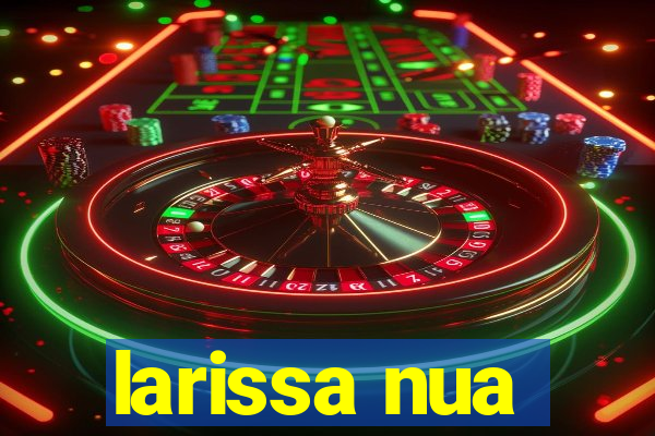 larissa nua
